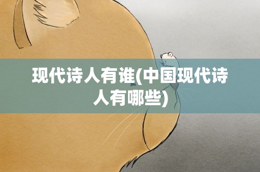 现代诗人有谁(中国现代诗人有哪些)