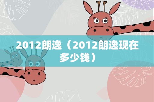 2012朗逸（2012朗逸现在多少钱）