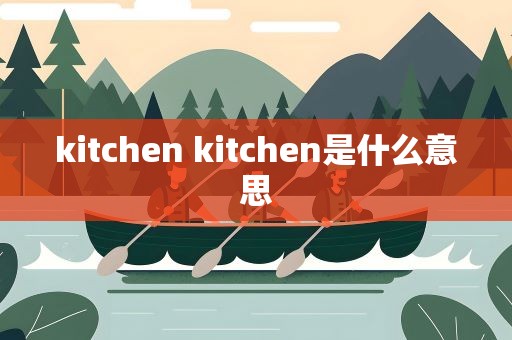 kitchen kitchen是什么意思