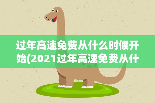 过年高速免费从什么时候开始(2021过年高速免费从什么时候开始)