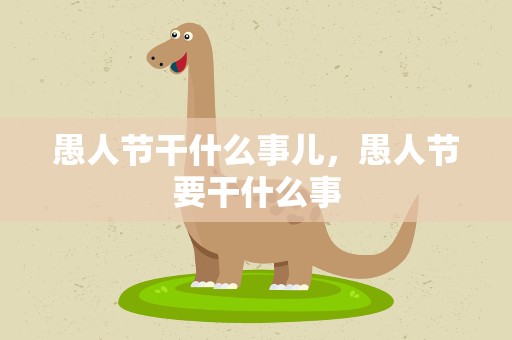 愚人节干什么事儿，愚人节要干什么事