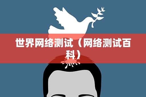 世界网络测试（网络测试百科）