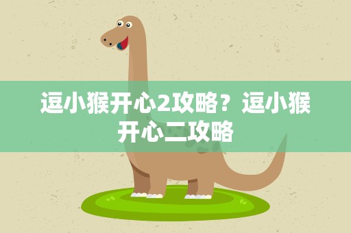 逗小猴开心2攻略？逗小猴开心二攻略