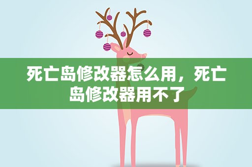 死亡岛修改器怎么用，死亡岛修改器用不了