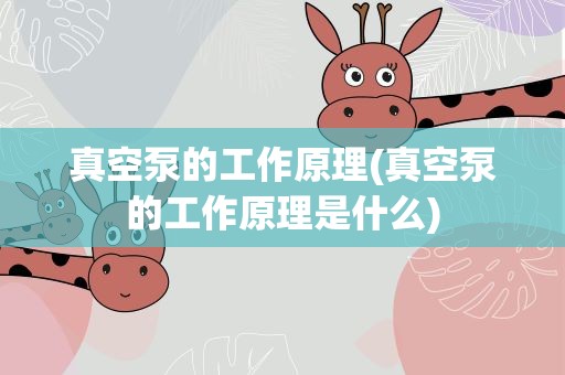 真空泵的工作原理(真空泵的工作原理是什么)