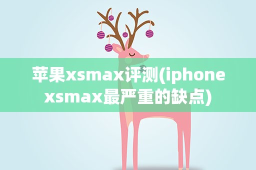 苹果xsmax评测(iphonexsmax最严重的缺点)