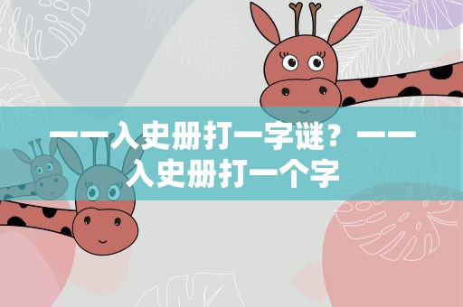 一一入史册打一字谜？一一入史册打一个字