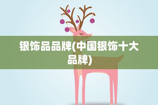 银饰品品牌(中国银饰十大品牌)