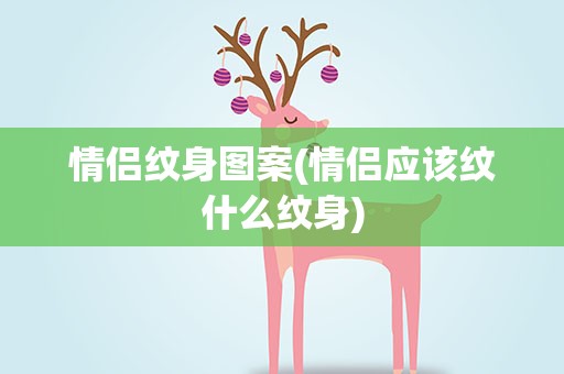 情侣纹身图案(情侣应该纹什么纹身)