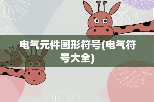电气元件图形符号(电气符号大全)