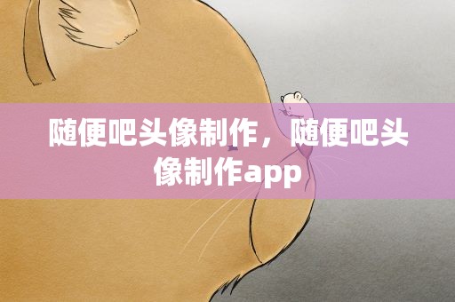 随便吧头像制作，随便吧头像制作app