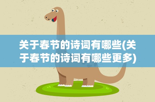 关于春节的诗词有哪些(关于春节的诗词有哪些更多)