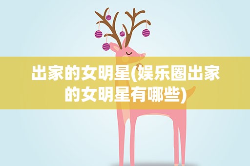 出家的女明星(娱乐圈出家的女明星有哪些)