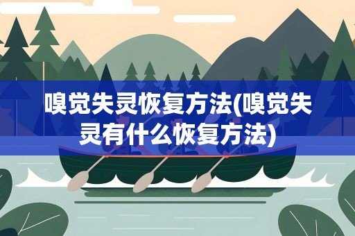嗅觉失灵恢复方法(嗅觉失灵有什么恢复方法)