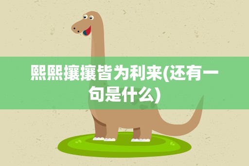 熙熙攘攘皆为利来(还有一句是什么)