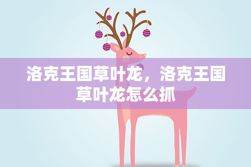 洛克王国草叶龙，洛克王国草叶龙怎么抓