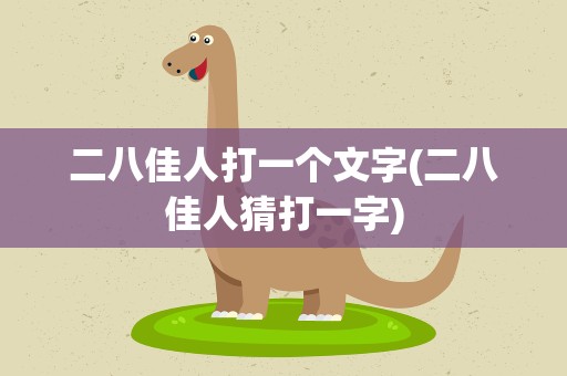 二八佳人打一个文字(二八佳人猜打一字)