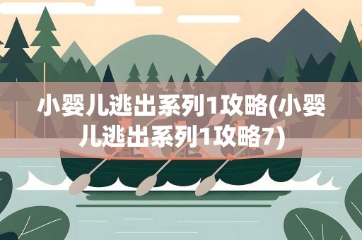 小婴儿逃出系列1攻略(小婴儿逃出系列1攻略7)