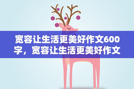 宽容让生活更美好作文600字，宽容让生活更美好作文600字左右