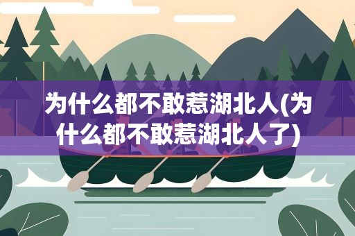 为什么都不敢惹湖北人(为什么都不敢惹湖北人了)