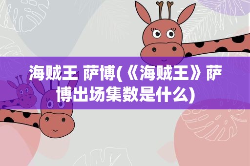 海贼王 萨博(《海贼王》萨博出场集数是什么)