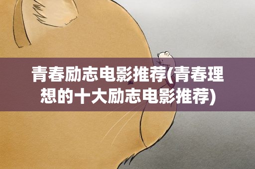 青春励志电影推荐(青春理想的十大励志电影推荐)