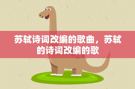 苏轼诗词改编的歌曲，苏轼的诗词改编的歌