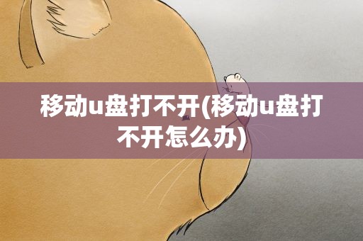 移动u盘打不开(移动u盘打不开怎么办)