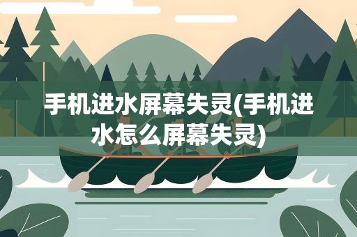 手机进水屏幕失灵(手机进水怎么屏幕失灵)