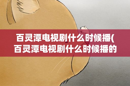 百灵潭电视剧什么时候播(百灵潭电视剧什么时候播的)