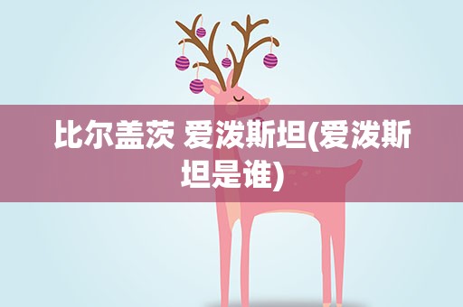 比尔盖茨 爱泼斯坦(爱泼斯坦是谁)