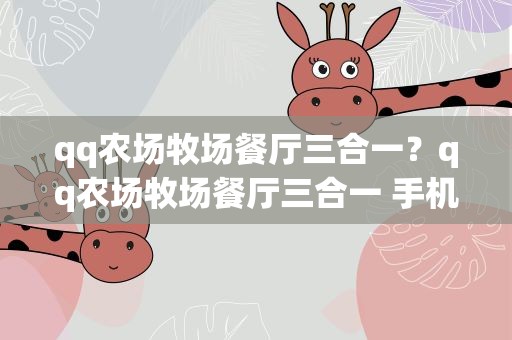 qq农场牧场餐厅三合一？qq农场牧场餐厅三合一 手机是怎么玩的