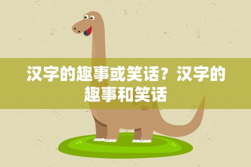 汉字的趣事或笑话？汉字的趣事和笑话