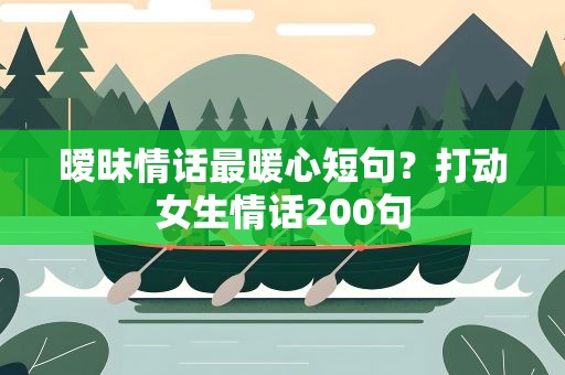 暧昧情话最暖心短句？打动女生情话200句