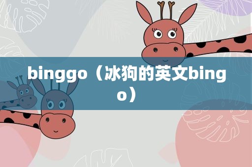 binggo（冰狗的英文bingo）