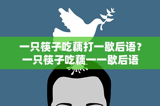 一只筷子吃藕打一歇后语？一只筷子吃藕一一歇后语