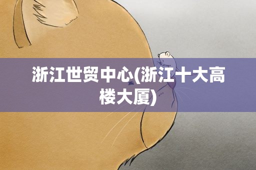 浙江世贸中心(浙江十大高楼大厦)