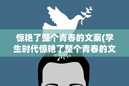 惊艳了整个青春的文案(学生时代惊艳了整个青春的文案)