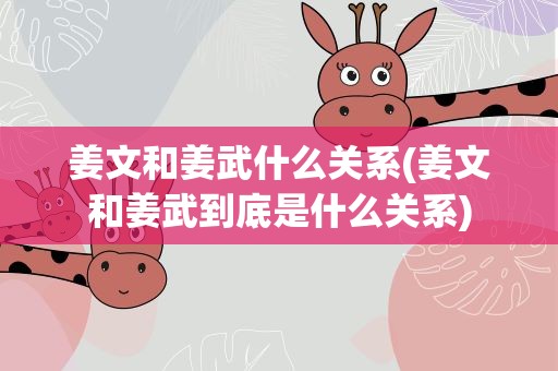 姜文和姜武什么关系(姜文和姜武到底是什么关系)