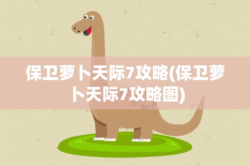 保卫萝卜天际7攻略(保卫萝卜天际7攻略图)