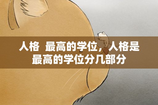 人格  最高的学位，人格是最高的学位分几部分
