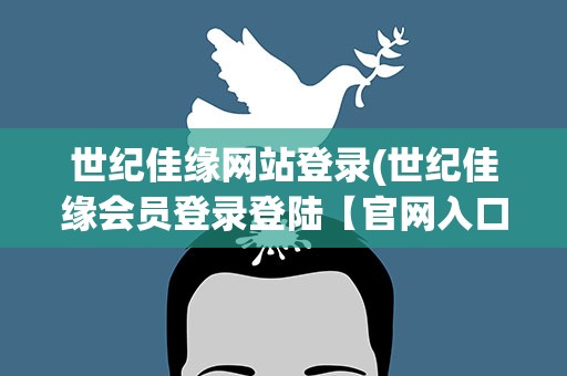 世纪佳缘网站登录(世纪佳缘会员登录登陆【官网入口】)