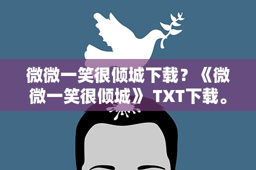 微微一笑很倾城下载？《微微一笑很倾城》 TXT下载。