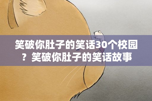 笑破你肚子的笑话30个校园？笑破你肚子的笑话故事