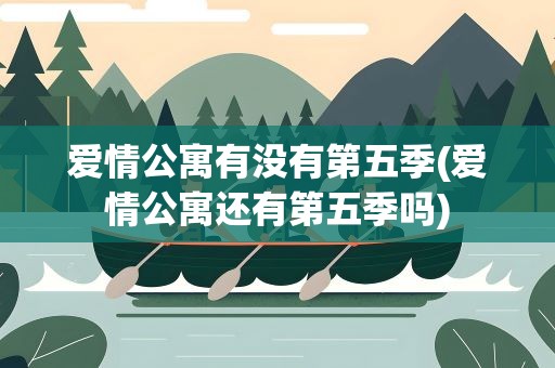 爱情公寓有没有第五季(爱情公寓还有第五季吗)
