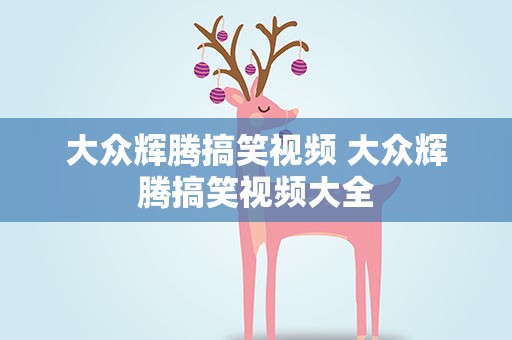 大众辉腾搞笑视频 大众辉腾搞笑视频大全