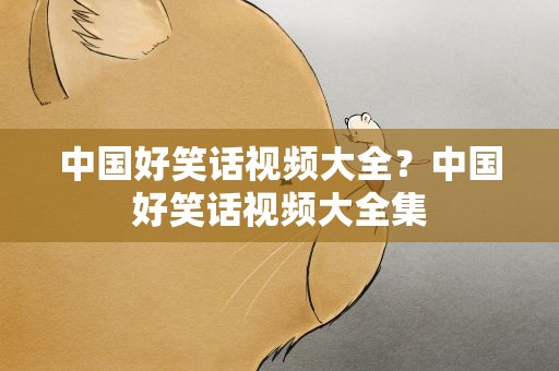 中国好笑话视频大全？中国好笑话视频大全集