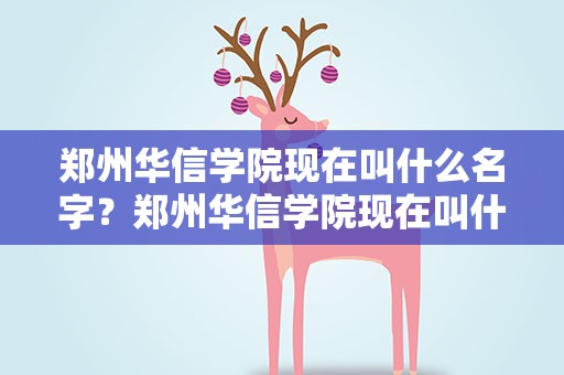 郑州华信学院现在叫什么名字？郑州华信学院现在叫什么名字来着
