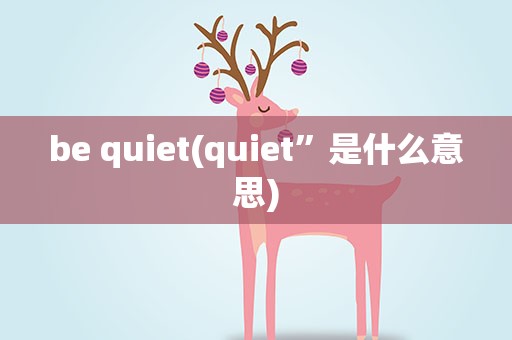 be quiet(quiet”是什么意思)