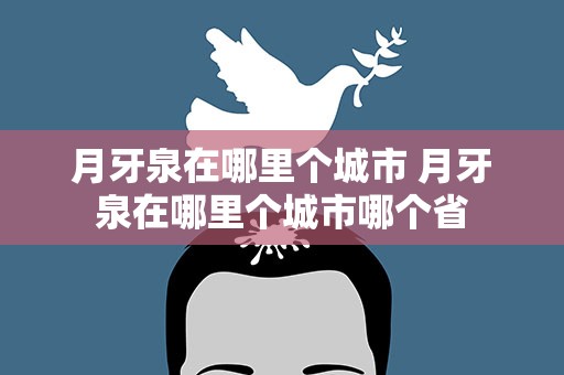 月牙泉在哪里个城市 月牙泉在哪里个城市哪个省